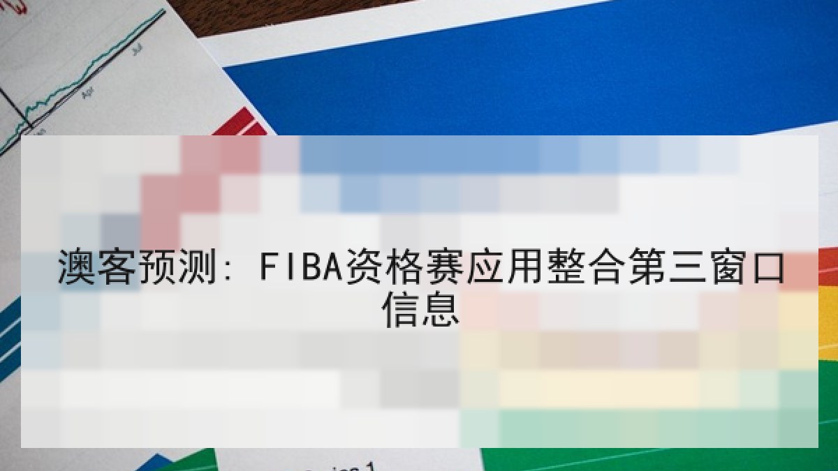 澳客预测: FIBA资格赛应用整合第三窗口信息
