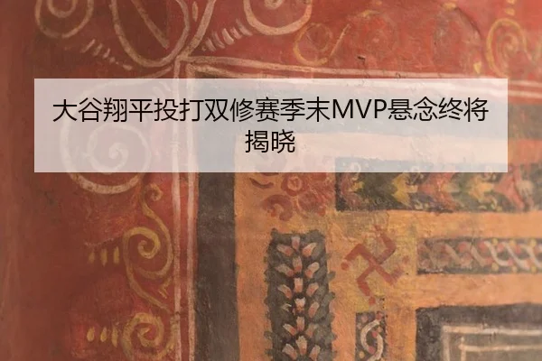 大谷翔平投打双修赛季末MVP悬念终将揭晓