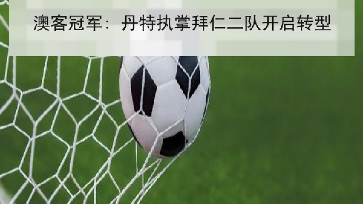 澳客冠军: 丹特执掌拜仁二队开启转型