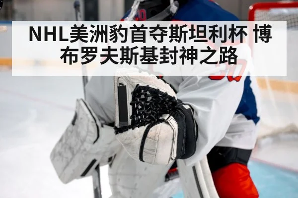 NHL美洲豹首夺斯坦利杯 博布罗夫斯基封神之路