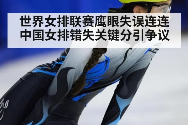 世界女排联赛鹰眼失误连连 中国女排错失关键分引争议