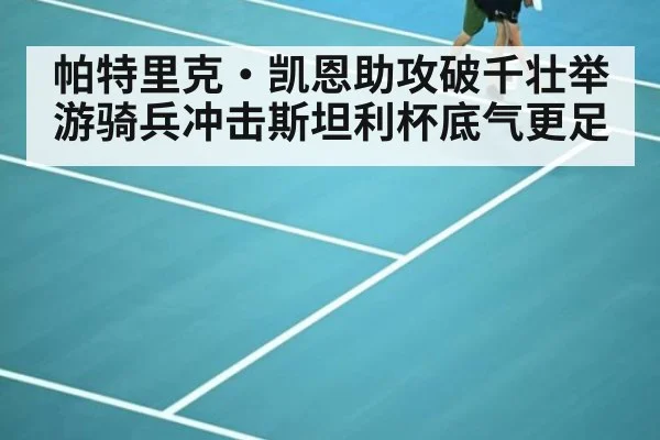 帕特里克·凯恩助攻破千壮举游骑兵冲击斯坦利杯底气更足